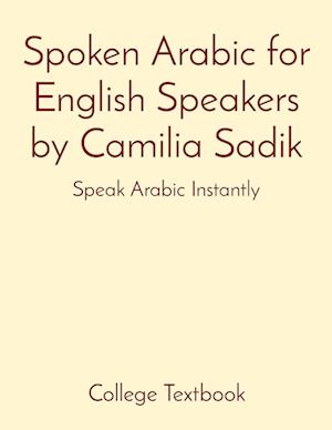 Spoken Arabic for English Speakers by Camilia Sadik: Speak Arabic Instantly