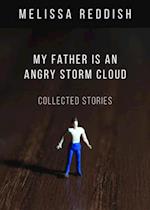 My Father Is an Angry Storm Cloud : Collected Stories