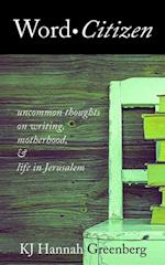 Word Citizen : Uncommon Thoughts on Writing, Motherhood, and Life in Jerusalem