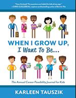 When I Grow Up, I Want To Be...: The Annual Career Possibility Journal for Kids 
