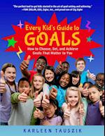 Every Kid's Guide to Goals: How to Choose, Set, and Achieve Goals That Matter to You. 