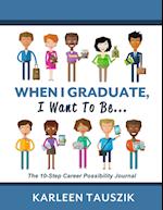 When I Graduate, I Want To Be...: The 10-Step Career Planning Journal 
