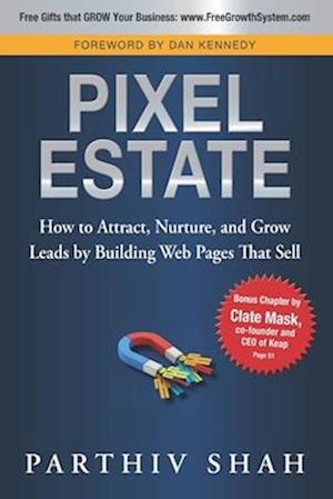 Pixel Estate: How to Attract, Nurture, and Grow Leads by Building Web Pages That Sell