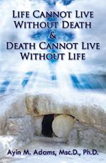 Life Cannot Live Without Death & Death Cannot Live Without Life