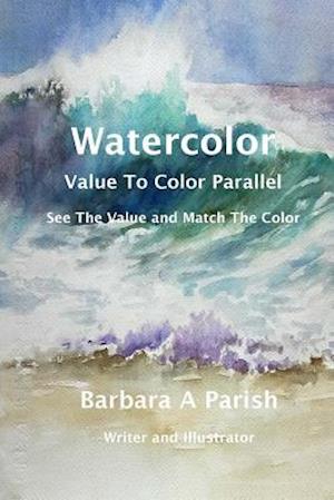 Watercolor ~ Value to Color Parallel: SEE the Value and Match the Color