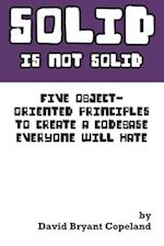 SOLID is not Solid: Five Object-Oriented Principles To Create a Codebase Everyone Will Hate 