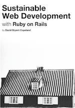 Sustainable Web Development with Ruby on Rails: Practical Tips for Building Web Applications that Last 