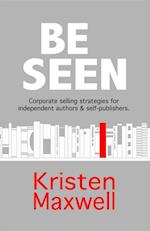 BE SEEN : Corporate selling strategies for independent authors & self-publishers