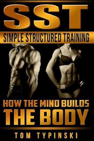 SST Simple Structured Training: How The Mind Builds The Body