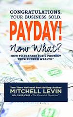 Payday!: Congratulations, Your Business Sold. Now What? How to Prepare for & Protect Your Sudden Wealth