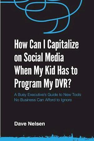 How Can I Capitalize on Social Media When My Kid Has to Program My Dvr?