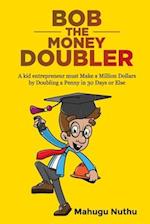 Bob the Money Doubler: A kid entrepreneur must Make a Million Dollars by Doubling a Penny in 30 Days or Else! 