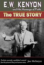 E.W. Kenyon and His Message of Faith: The True Story