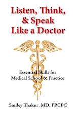 Listen, Think, & Speak Like a Doctor: Essential Skills for Medical School & Practice 