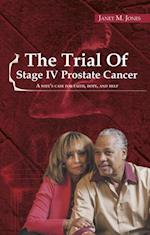 The Trial of Stage IV Prostate Cancer : A Wife's Case For Faith, Hope, And Help