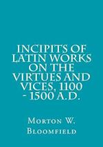 Incipits of Latin Works on the Virtues and Vices, 1100 - 1500 A.D.
