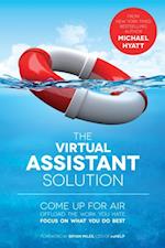Virtual Assistant Solution: Come up for Air, Offload the Work You Hate, and Focus on What You Do Best