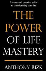 The Power of Life Mastery: An easy and practical guide to transforming your life 