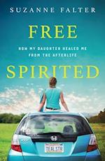 Free Spirited: How My Daughter Healed Me From the Afterlife 