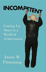 INCOMPETENT : Coming Up Short in a World of Achievement