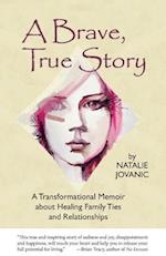 A Brave, True Story: A Tranformational Memoir about Healing Family Ties and Relationships 