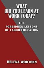 What Did You Learn at Work Today? the Forbidden Lessons of Labor Education