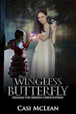 Wingless Butterfly: Healing The Broken Child Within 