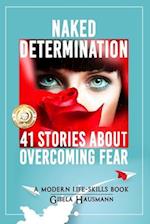 Naked Determination: 41 Stories About Overcoming Fear 