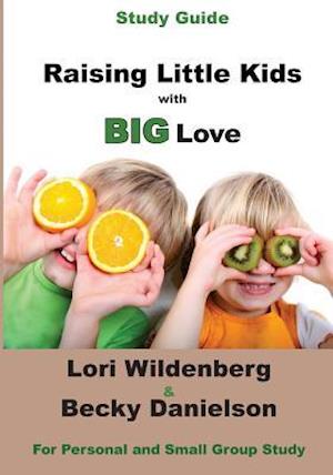 Study Guide Raising Little Kids with BIG Love