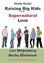 Study Guide Raising Big Kids with Supernatural Love