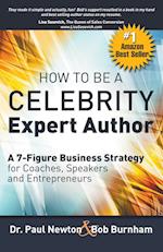 How To Be A CELEBRITY Expert Author; A 7-Figure Business Strategy for Coaches, Speakers and Entrepreneurs