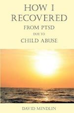 How I Recovered from Ptsd Due to Child Abuse