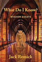 What Do I Know? : Wisdom Essays 