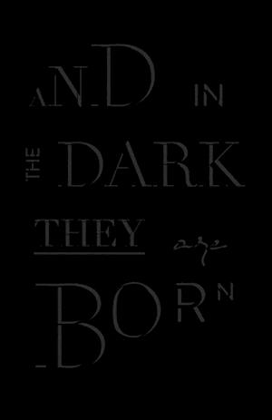 And in the Dark They Are Born