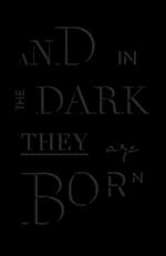 And in the Dark They Are Born 