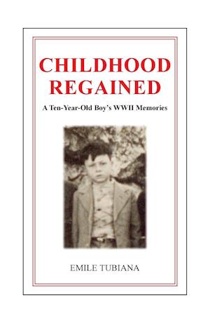 CHILDHOOD REGAINED | A Ten-Year-Old Boy's WWII Memories