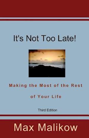 It's Not Too Late! Making the Most of the Rest of Your Life (Third Edition)