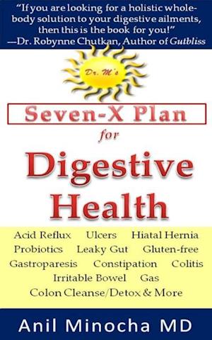 Dr. M's Seven-X Plan for Digestive Health: Acid Reflux, Ulcers, Hiatal Hernia, Probiotics, Leaky Gut, Gluten-free, Gastroparesis, Constipation, Colitis, Irritable Bowel, Gas, Colon Cleanse/Detox & More