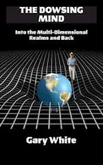 The Dowsing Mind: Into the Multi-Dimensional Realms and Back 