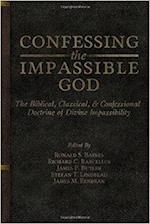 Confessing the Impassible God: The Biblical, Classical, & Confessional Doctrine of Divine Impassibility 