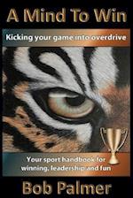 A Mind to Win: Your sport handbook for winning, leadership and fun 
