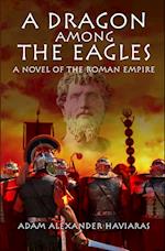 A Dragon among the Eagles: A Novel of the Roman Empire 