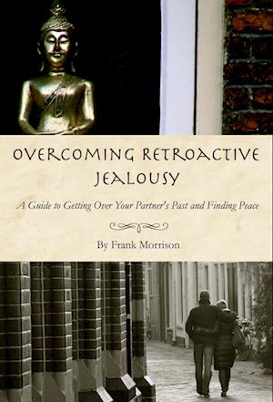 Overcoming Retroactive Jealousy: A Guide to Getting Over Your Partner's Past and Finding Peace