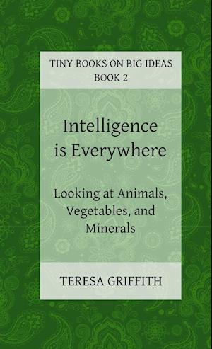 Intelligence is Everywhere - Looking at Animals, Vegetables, and Minerals