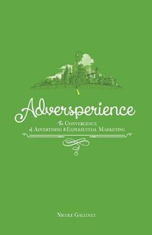 Adversperience the Convergence of Advertising & Experiential Marketing