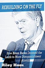 Rebuilding on the Fly: How Brian Burke Doomed the Maple Leafs to More Disappointment