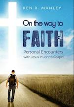 On the Way to Faith : Personal Encounters with Jesus in John's Gospel