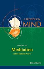 Meditation and the Initiation Process (Vol.6 of a Treatise on Mind)