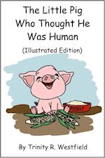 Little Pig Who Thought He Was Human (Illustrated Edition)