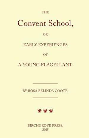 The Convent School, or Early Experiences of a Young Flagellant. by Rosa Belinda Coote.